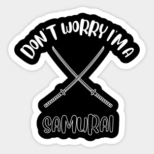 Don't Worry I'm A Samurai Sticker